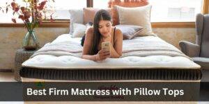 Best Firm Mattress with Pillow Tops